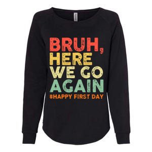 Bruh Here We Go Again Happy First Day Of School Retro Funny Womens California Wash Sweatshirt