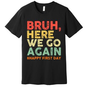 Bruh Here We Go Again Happy First Day Of School Retro Funny Premium T-Shirt