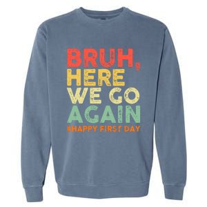 Bruh Here We Go Again Happy First Day Of School Retro Funny Garment-Dyed Sweatshirt