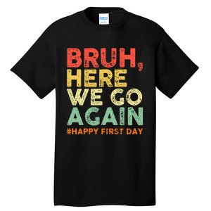 Bruh Here We Go Again Happy First Day Of School Tall T-Shirt