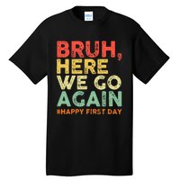 Bruh Here We Go Again Happy First Day Of School Tall T-Shirt