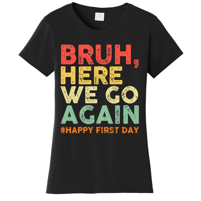 Bruh Here We Go Again Happy First Day Of School Women's T-Shirt