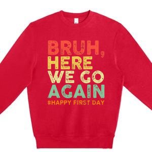 Bruh Here We Go Again Happy First Day Of School Premium Crewneck Sweatshirt