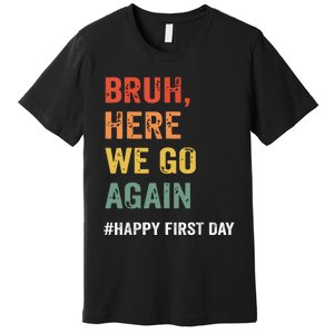 Bruh Here We Go Again Happy First Day Of School Back School Premium T-Shirt