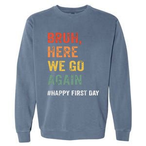 Bruh Here We Go Again Happy First Day Of School Back School Garment-Dyed Sweatshirt