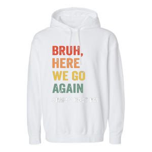 Bruh Here We Go Again Happy First Day Of School Back School Garment-Dyed Fleece Hoodie