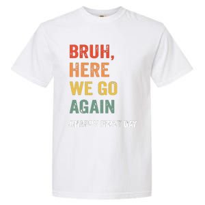 Bruh Here We Go Again Happy First Day Of School Back School Garment-Dyed Heavyweight T-Shirt