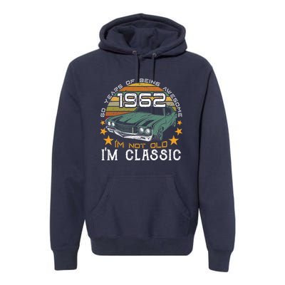 Born In 1962 60 Years Of Being Awesome I&X27;M Not Old I&X27;M Car Grap Premium Hoodie