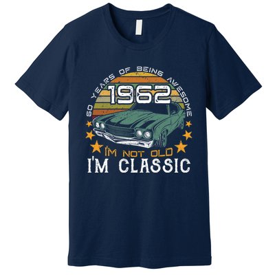 Born In 1962 60 Years Of Being Awesome I&X27;M Not Old I&X27;M Car Grap Premium T-Shirt