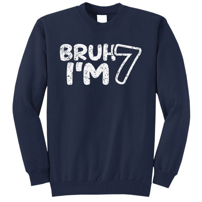 Bruh IM 7 ItS My 7th Birthday 7 Year Old Birthday Tall Sweatshirt