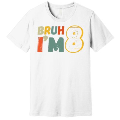 Bruh Im 8 Funny 8th Birthday Party Gift Premium T-Shirt