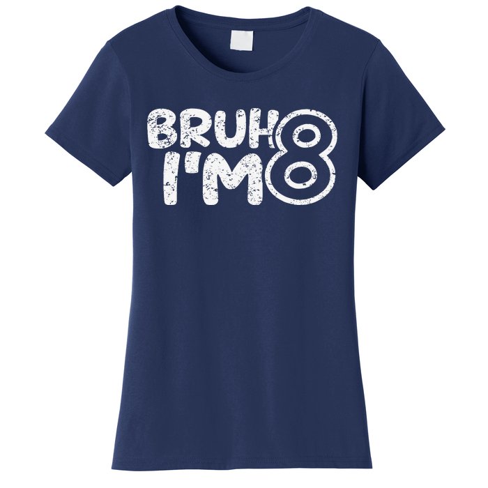 Bruh IM 8 ItS My 8th Birthday 8 Year Old Birthday Women's T-Shirt