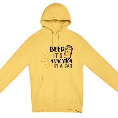 Beer ItS A Vacation In A Can National Beer Day Gift Premium Pullover Hoodie