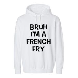 Bruh IM A French Fry Funny Pretend Lazy Halloween Costume Garment-Dyed Fleece Hoodie