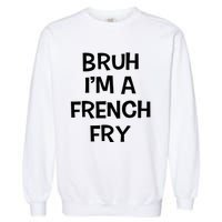 Bruh IM A French Fry Funny Pretend Lazy Halloween Costume Garment-Dyed Sweatshirt