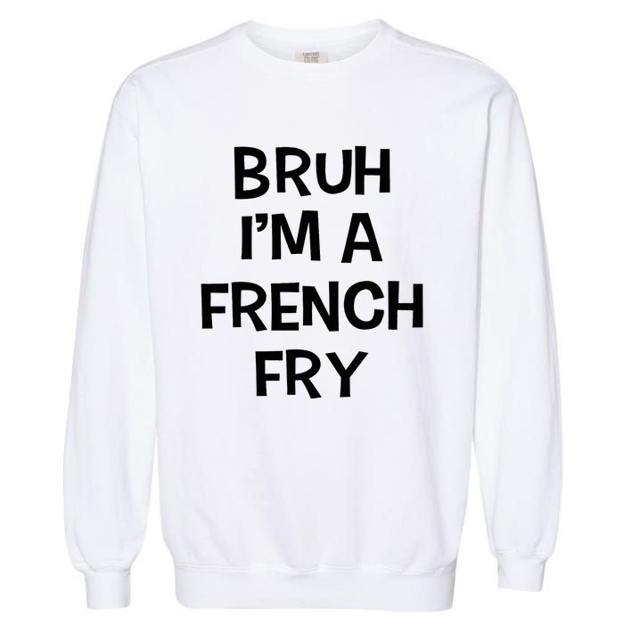 Bruh IM A French Fry Funny Pretend Lazy Halloween Costume Garment-Dyed Sweatshirt