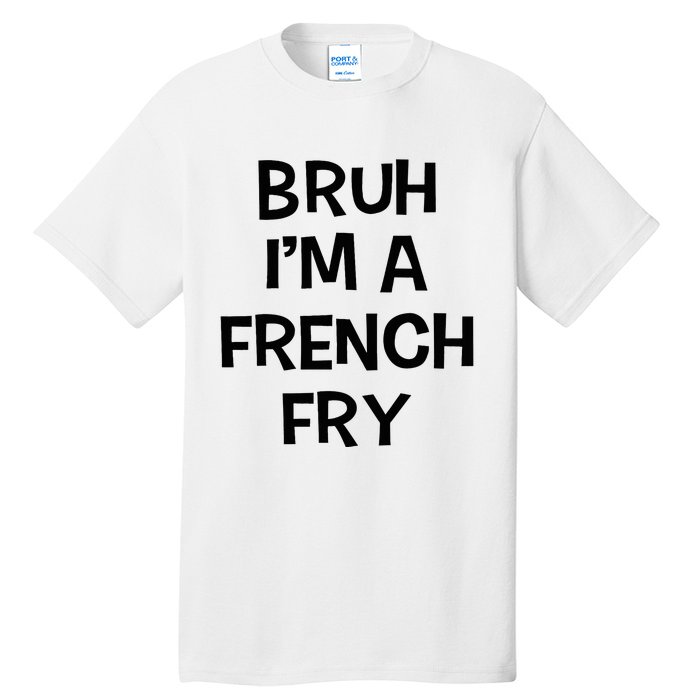 Bruh IM A French Fry Funny Pretend Lazy Halloween Costume Tall T-Shirt