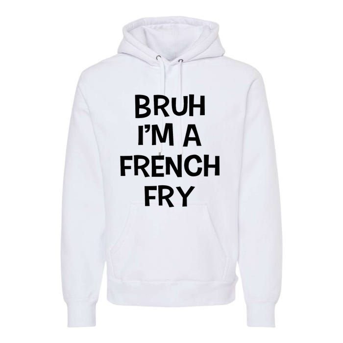 Bruh IM A French Fry Funny Pretend Lazy Halloween Costume Premium Hoodie