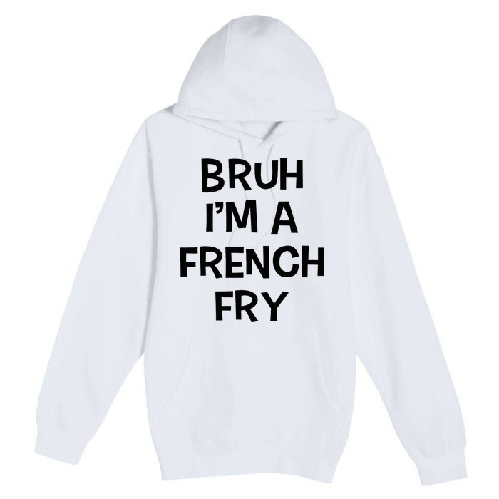 Bruh IM A French Fry Funny Pretend Lazy Halloween Costume Premium Pullover Hoodie