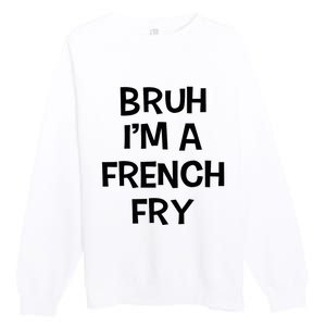 Bruh IM A French Fry Funny Pretend Lazy Halloween Costume Premium Crewneck Sweatshirt