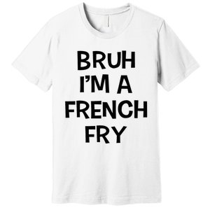 Bruh IM A French Fry Funny Pretend Lazy Halloween Costume Premium T-Shirt