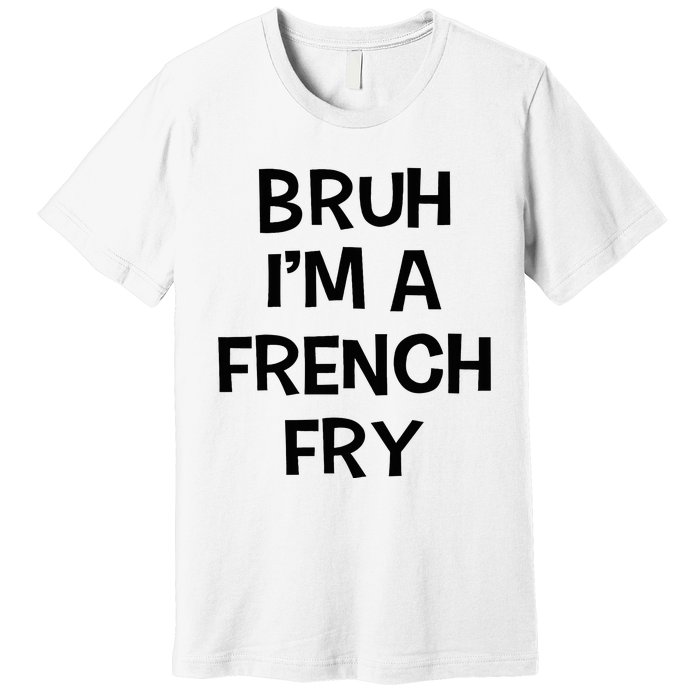 Bruh IM A French Fry Funny Pretend Lazy Halloween Costume Premium T-Shirt