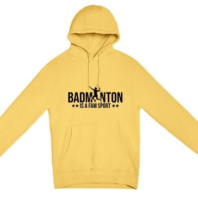 Badminton Is A Fam Sports Badminton Player Shuttlecock Sport Gift Premium Pullover Hoodie