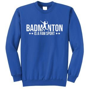 Badminton Is A Fam Sports Badminton Player Shuttlecock Sport Gift Sweatshirt