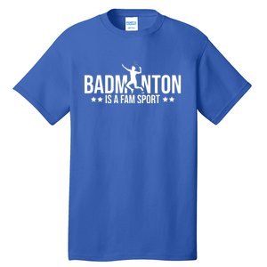 Badminton Is A Fam Sports Badminton Player Shuttlecock Sport Gift Tall T-Shirt