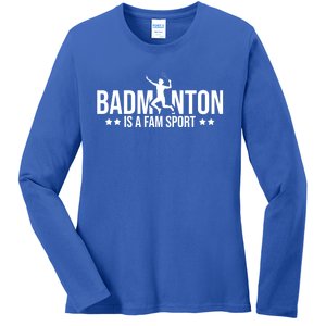 Badminton Is A Fam Sports Badminton Player Shuttlecock Sport Gift Ladies Long Sleeve Shirt