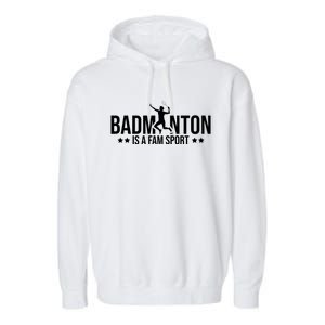 Badminton Is A Fam Sports Badminton Player Shuttlecock Sport Gift Garment-Dyed Fleece Hoodie