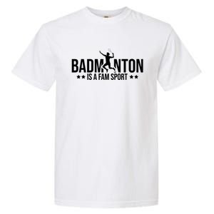 Badminton Is A Fam Sports Badminton Player Shuttlecock Sport Gift Garment-Dyed Heavyweight T-Shirt