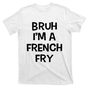 Bruh IM A French Fry Funny Pretend Lazy Halloween Costume T-Shirt