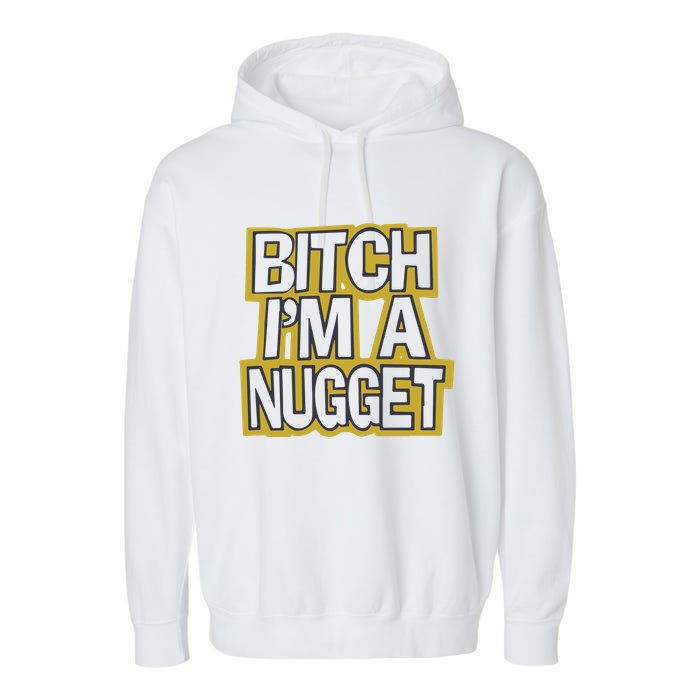 Bitch I’M A Nugget Garment-Dyed Fleece Hoodie