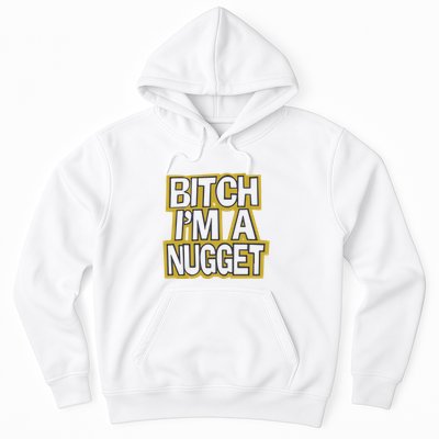 Bitch I’M A Nugget Hoodie