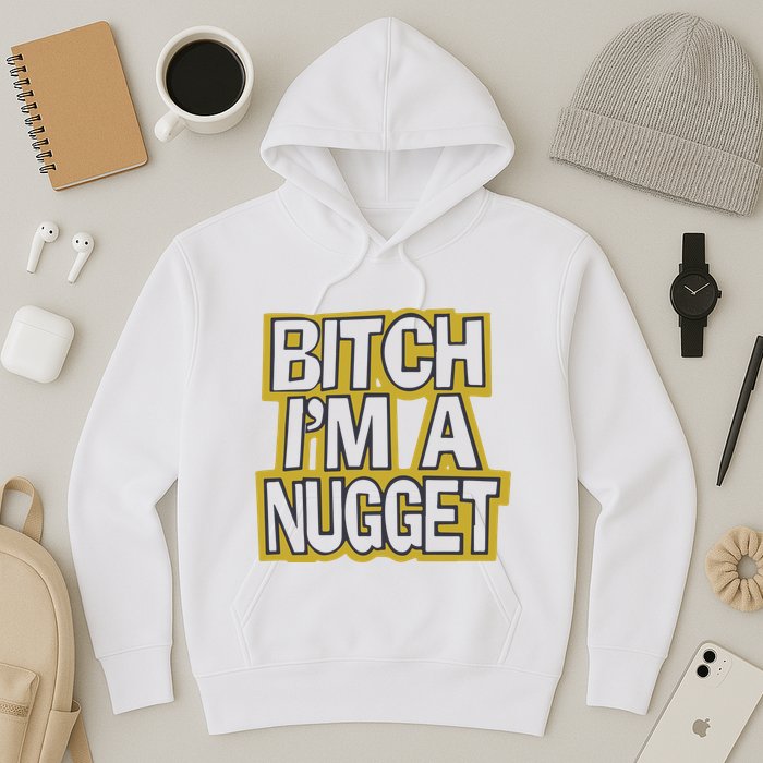 Bitch I’M A Nugget Hoodie