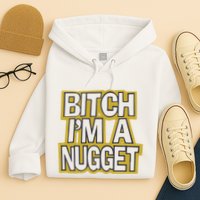 Bitch I’M A Nugget Hoodie