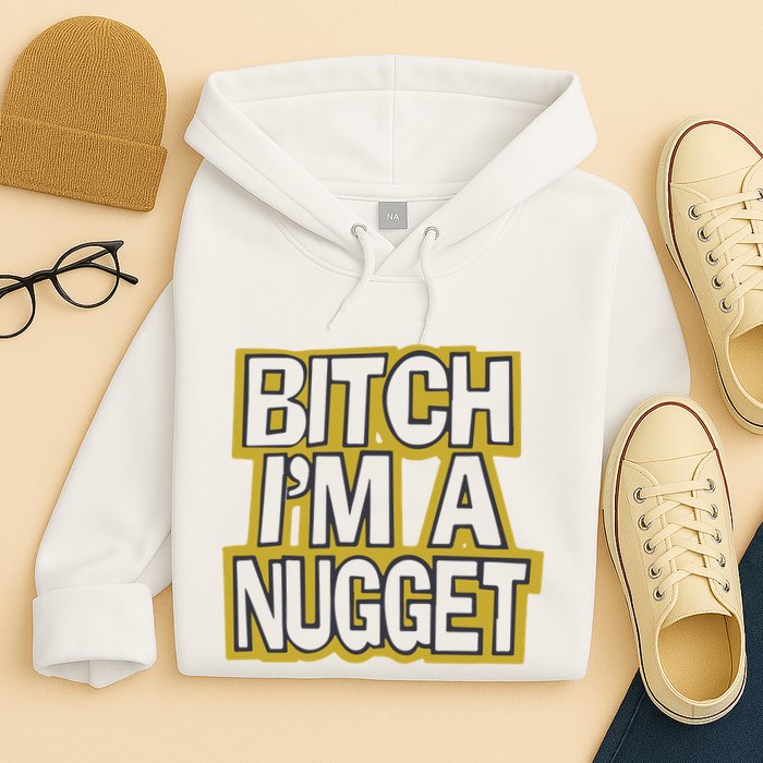Bitch I’M A Nugget Hoodie