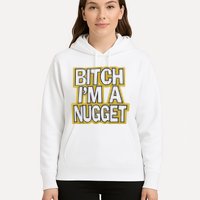 Bitch I’M A Nugget Hoodie