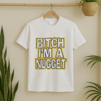 Bitch I’M A Nugget T-Shirt