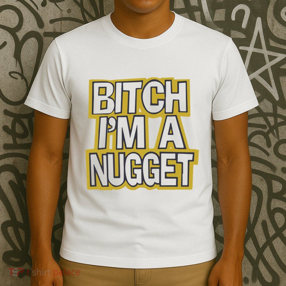 Bitch I’M A Nugget T-Shirt