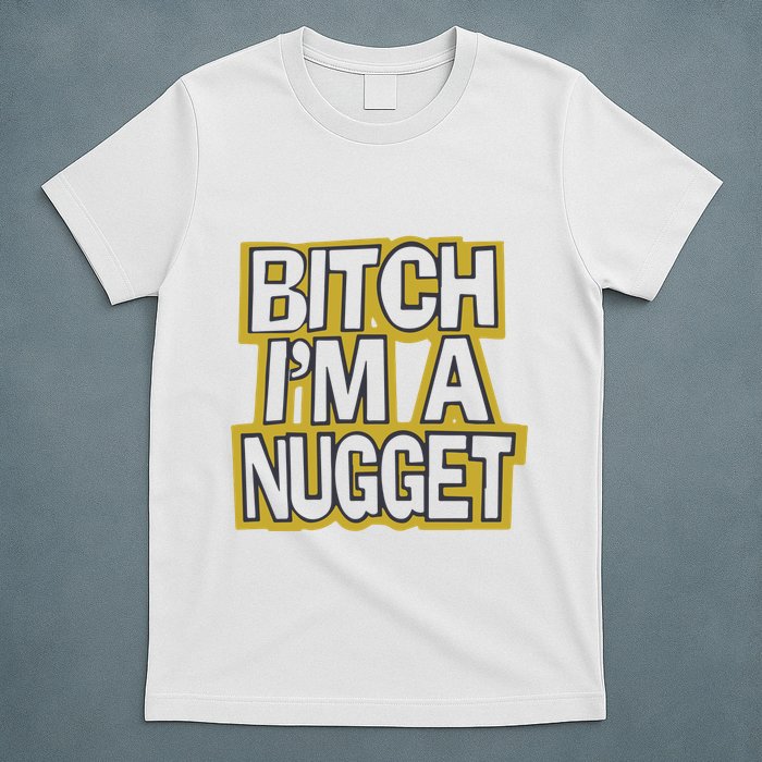 Bitch I’M A Nugget T-Shirt