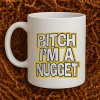 Bitch I’M A Nugget Mug