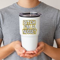 Bitch I’M A Nugget Tumbler