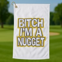 Bitch I’M A Nugget Golf Towel