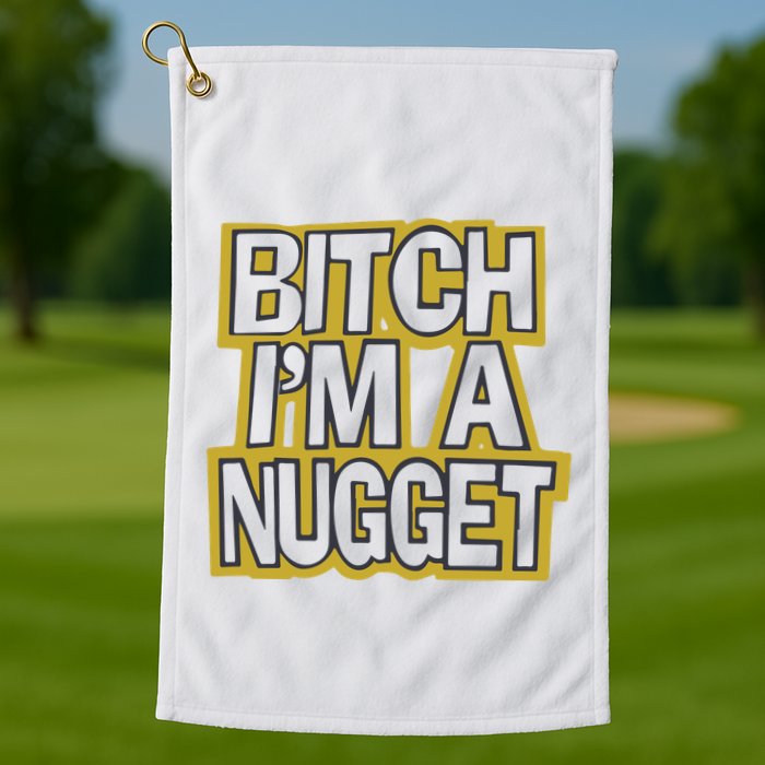 Bitch I’M A Nugget Golf Towel