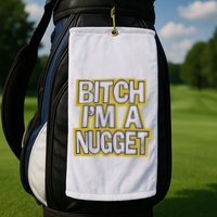 Bitch I’M A Nugget Golf Towel