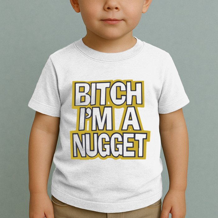 Bitch I’M A Nugget Toddler T-Shirt