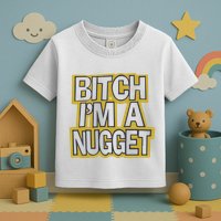 Bitch I’M A Nugget Toddler T-Shirt