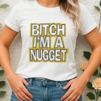 Bitch I’M A Nugget Womens T-Shirt